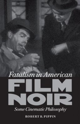 Könyv Fatalism in American Film Noir Robert B Pippin