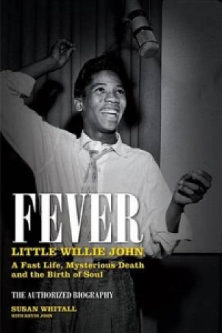 Könyv Fever: Little Willie John's Fast Life, Mysterious Death, and the Birth of Soul Susan Whitall
