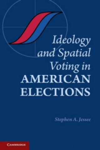Kniha Ideology and Spatial Voting in American Elections Stephen A Jessee