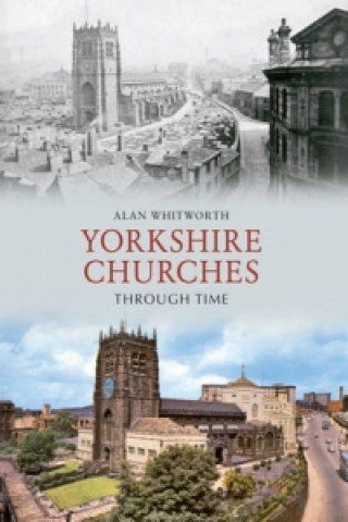 Kniha Yorkshire Churches Through Time Alan Whitworth