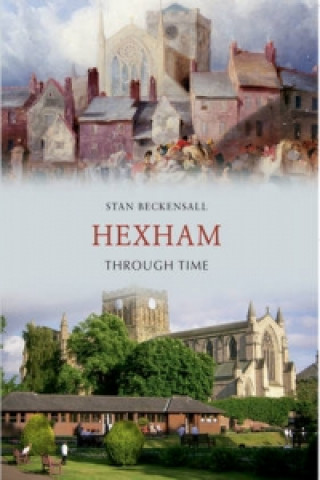 Книга Hexham Through Time Stan Beckensall