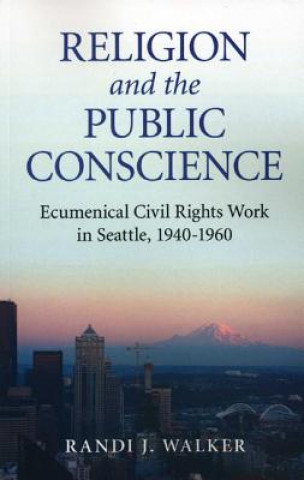Książka Religion and the Public Conscience - Ecumenical Civil Rights Work in Seattle, 1940-1960 Randi J. Walker