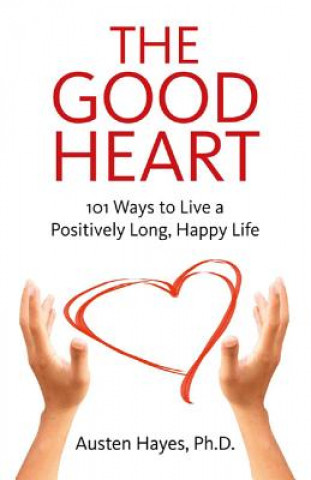 Könyv Good Heart, The - 101 Ways to Live a Positively Long, Happy Life Austen Hayes