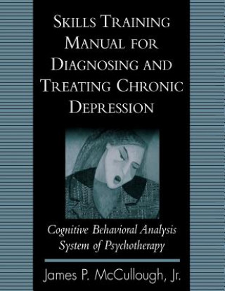 Carte Skills Training Manual for Diagnosing and Treating Chronic Depression James P McCullough