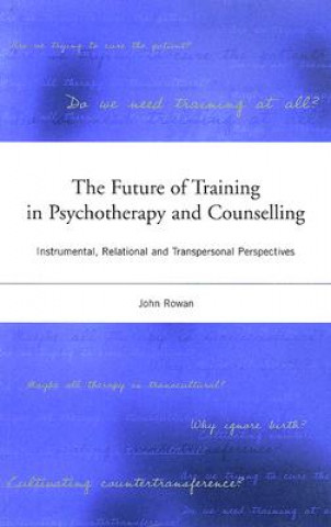 Книга Future of Training in Psychotherapy and Counselling John Rowan