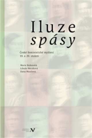 Book ILUZE SPÁSY ČESKÉ FEMINISTICKÉ MYŠLENÍ 19. A 20.ST. Marie Bahenská