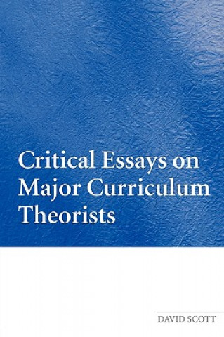 Könyv Critical Essays on Major Curriculum Theorists David Scott