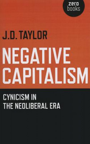 Libro Negative Capitalism - Cynicism in the Neoliberal Era J.D. Taylor