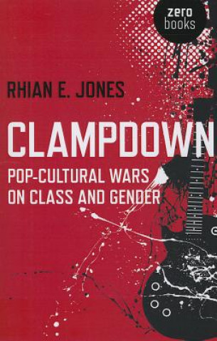Knjiga Clampdown - Pop-cultural wars on class and gender Rhian Jones