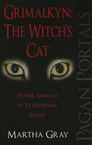 Carte Pagan Portals - Grimalkyn: The Witch`s Cat - Power Animals in Traditional Magic Martha Gray