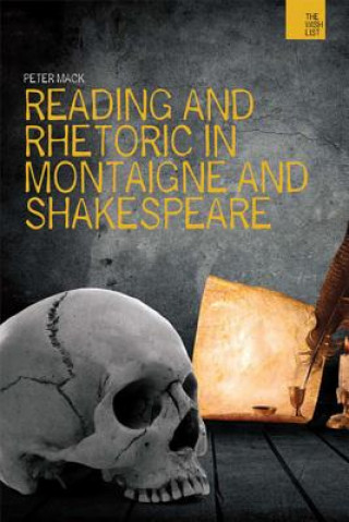 Kniha Reading and Rhetoric in Montaigne and Shakespeare Peter Mack