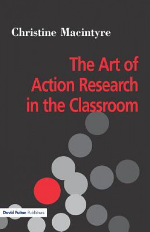 Kniha Art of Action Research in the Classroom Christine Macintyre