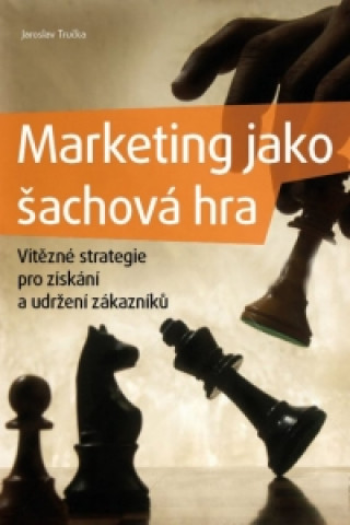 Kniha Marketing jako šachová hra Jaroslav Tručka