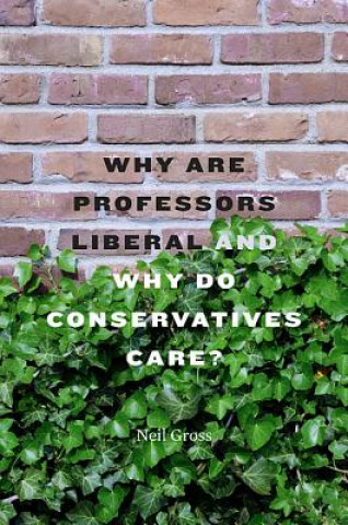 Könyv Why Are Professors Liberal and Why Do Conservatives Care? Niel Gross
