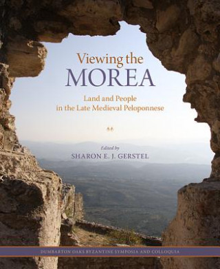 Kniha Viewing the Morea - Land and People in the Late Medieval Peloponnese Sharron EJ Gerstel