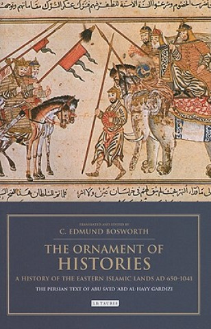 Könyv Ornament of Histories: A History of the Eastern Islamic Lands AD 650-1041 C  Edmund Bosworth