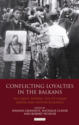 Carte Conflicting Loyalties in the Balkans Hannes Grandits