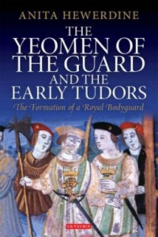 Könyv Yeomen of the Guard and the Early Tudors Anita Hewerdine