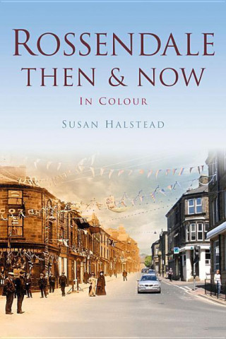 Kniha Rossendale Then & Now Susan Halstead