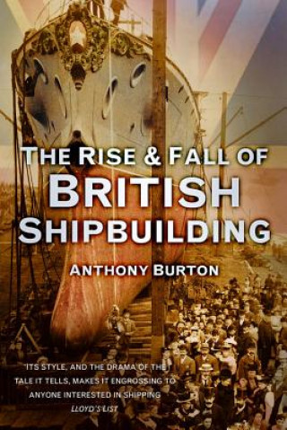 Könyv Rise and Fall of British Shipbuilding Anthony Burton