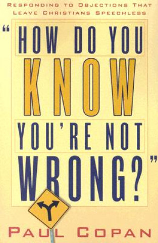 Carte How Do You Know You`re Not Wrong? - Responding to Objections That Leave Christians Speechless Paul Copan