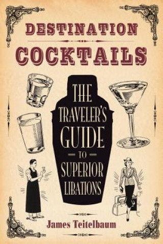 Kniha Destination: Cocktails James Teitelbaum