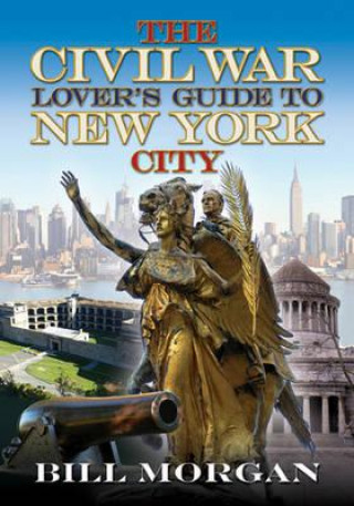 Kniha Civil War Lover's Guide to New York City Bill Morgan