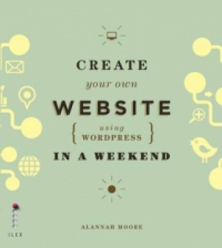 Kniha Create Your Own Website (Using Wordpress) in a Weekend Alannah Moore