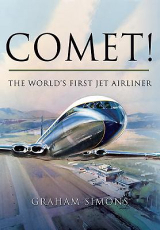 Kniha Comet! The World's First Jet Airliner Graham Simons