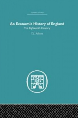 Könyv Economic History of England: the Eighteenth Century TS Ashton