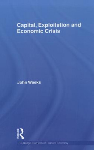 Kniha Capital, Exploitation and Economic Crisis John Weeks