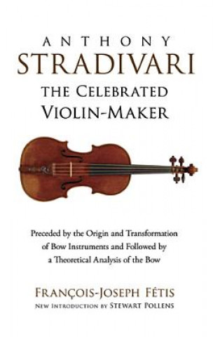 Kniha Anthony Stradivari the Celebrated Violin-Maker Francois Joseph Fetis