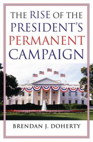 Kniha Rise of the President's Permanent Campaign Brendan J Doherty