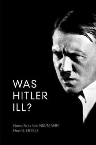 Könyv Was Hitler Ill? - A Final Diagnosis Henrik Eberle