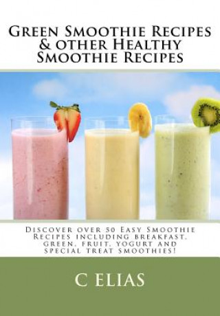 Könyv Green Smoothie Recipes & Other Healthy Smoothie Recipes C Elias