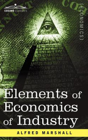 Kniha Elements of Economics of Industry Alfred Marshall
