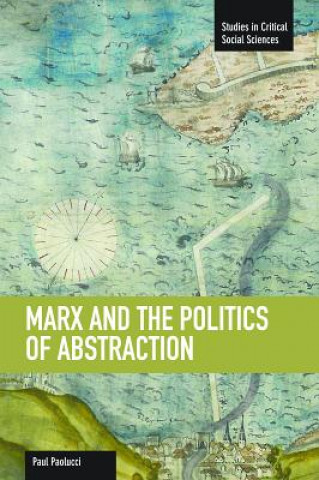 Kniha Marx And The Politics Of Abstraction Paul Paolucci