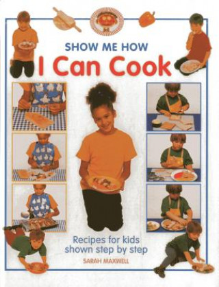 Kniha Show Me How: I Can Cook Sarah Maxwell