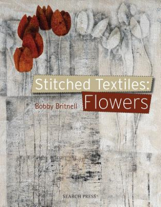Könyv Stitched Textiles: Flowers Bobby Britnell