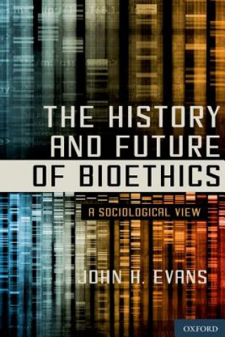 Libro History and Future of Bioethics John H Evans