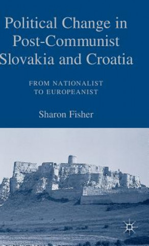 Kniha Political Change in Post-Communist Slovakia and Croatia: From Nationalist to Europeanist Sharon Fisher