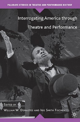 Kniha Interrogating America through Theatre and Performance William W Demastes