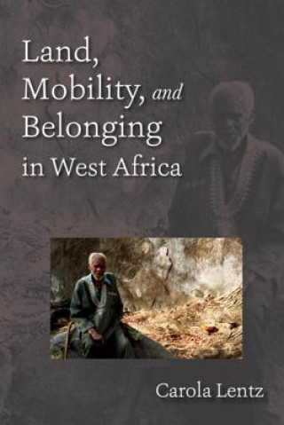 Könyv Land, Mobility, and Belonging in West Africa Carola Lentz