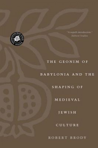 Könyv Geonim of Babylonia and the Shaping of Medieval Jewish Culture Robert Brody