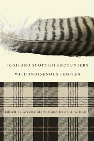 Könyv Irish and Scottish Encounters with Indigenous Peoples Graeme Morton