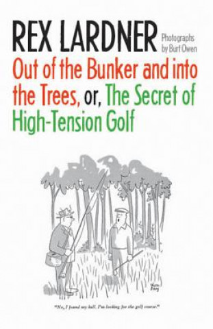 Book Out of the Bunker and into the Trees, or The Secret of High-Tension Golf Rex Lardner