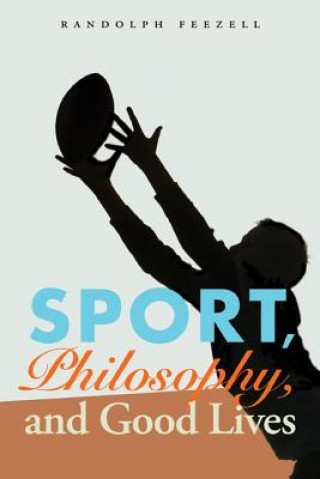 Könyv Sport, Philosophy, and Good Lives Randolph Feezell