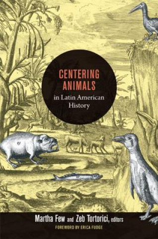 Kniha Centering Animals in Latin American History Martha Few