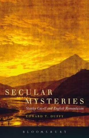 Kniha Secular Mysteries: Stanley Cavell and English Romanticism Edward T Duffy