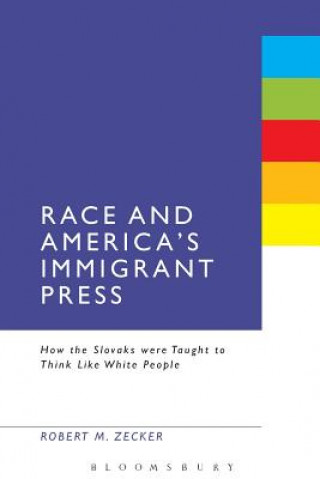 Kniha Race and America's Immigrant Press Robert M Zecker